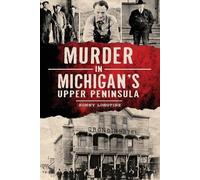 Murder in Michigan's Upper Peninsula by Longtine, Sonny