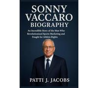 SONNY VACCARO BIOGRAPHY: An Incredible Story of the Man Who Revolutionized Sports Marketing and Fought for Athlete Rights