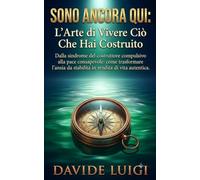 SONO ANCORA QUI: L'Arte di Vivere Ciò Che Hai Costruito
