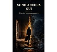 SONO ANCORA QUI: Una vita raccontata da dentro