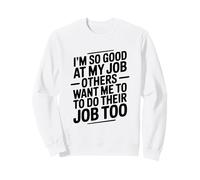 Sono così Bravo nel Mio Lavoro, Gli Altri vogliono Che io Faccia Il Loro Felpa