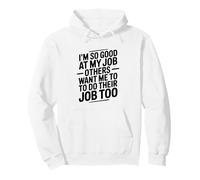 Sono così Bravo nel Mio Lavoro, Gli Altri vogliono Che io Faccia Il Loro Felpa con Cappuccio