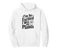 Sono così eccitato Che Ho Bagnato l'umorismo delle Mie Piante Felpa con Cappuccio