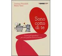 Sono cotto di te. Cucina gli ingredienti per una gustosa storia d'amore