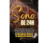 Sono de 24 horas - Perca gordura abdominal ajustando as refeições com o relógio biológico ativando o que chamamos de "Incinerador De Hormônios": (O Mecanismo Noturno De Queima De Gordura)