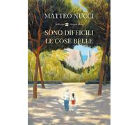 Sono difficili le cose belle - Nucci Matteo