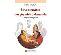 Sono diventato una gigantesca domanda. Colloquio con Agostino - Manca Luigi