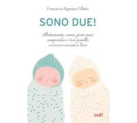 Sono due! Allattamento, sonno, primi mesi: comprendere i tuoi gemelli e crescere insieme a loro
