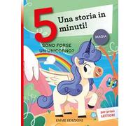 Sono forse un unicorno? Una storia in 5 minuti! Ediz. a colori