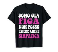 Sono già Figa Non Posso Essere Anche Simpatica Donna Ironica Maglietta