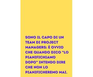 SONO IL CAPO DI UN TEAM DI PROJECT MANAGERS: È OVVIO CHE QUANDO DICO “LO PIANIFICHIAMO DOPO” INTENDO DIRE CHE NON LO PIANIFICHEREMO MAI.: accuino a ... ideale come regalo per collega di ufficio