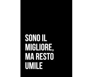 SONO IL MIGLIORE MA RESTO UMILE: Quaderno ironico a quadretti 100 pagine 6x9 pollici
