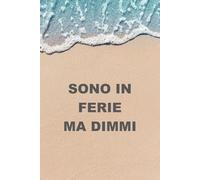 SONO IN FERIE MA DIMMI: Taccuino blocco notes appunti spiritoso e divertente per una simpatica idea regalo. Ideale per colleghi di ufficio, amici, ... annotare i tuoi appunti, pensieri e idee.