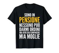 Sono in Pensione Nessuno Mi dà Ordini Tranne Mia Moglie Maglietta