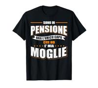 Sono in Pensione - ora l'unico capo che ho e' mia moglie Maglietta