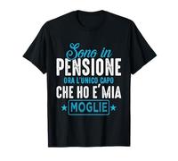 sono in pensione ora l'unico capo chi ho e'mia moglie Maglietta
