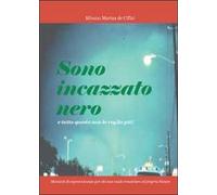 Sono incazzato nero e tutto questo non lo voglio più, di Silvano M. De Uffici