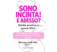 Sono incinta! E adesso?: Guida pratica e senza filtri a gravidanza, parto, post parto e primi mesi con il tuo neonato