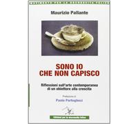 Sono io che non capisco. Riflessioni sull'arte contemporanea di un obiettore alla crescita