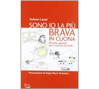 Sono io la più brava in cucina. Ricette speciali per cuoche normali
