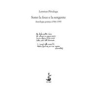 Sono la foce e la sorgente. Antologia poetica 1984-1995