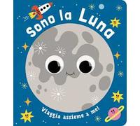 Sono la luna. Piccoli libri per piccoli astronauti. Ediz. a colori