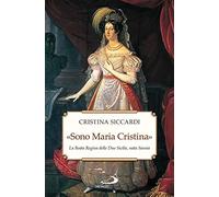 «Sono Maria Cristina». La beata regina delle Due Sicilie, nata Savoia
