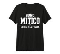 Sono Mitico Come Mia Figlia Maglietta Premium