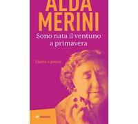 Sono nata il ventuno a primavera. Diario e poesie