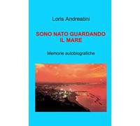 Sono nato guardando il mare. Memorie autobiografiche