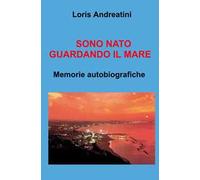 Sono nato guardando il mare. Memorie autobiografiche