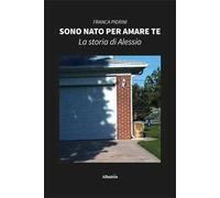 Sono nato per amare te. La storia di Alessio