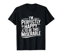 Sono Perfettamente Felice di Essere così miserabile Maglietta