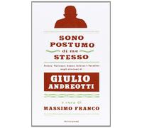 Sono postumo di me stesso. Potere, Vaticano, donne, Inferno e Paradiso negli aforismi di Giulio Andreotti
