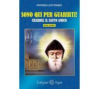 Sono qui per guarirti. Charbel il santo amico. Nuova ediz.