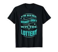 Sono Qui perché Non Ho Vinto alla Lotteria - Funny Sarcastic Maglietta