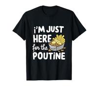 Sono Qui Solo per Le Patate al Formaggio Patatine Fritte canadesi Poutine Maglietta