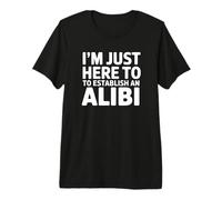 Sono Qui Solo per stabilire Un Alibi Maglietta Premium