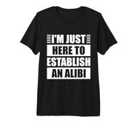 Sono Qui Solo per stabilire Un Vero crimine di Alibi Maglietta Premium