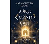 SONO RIMASTO QUI: L'ANGELO DI LORETO RACCONTA