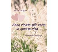 Sono rinata più volte in questa vita ...: Tratto da una storia vera