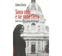Sono rom e ne sono fiera. Dalle baracche romane alla Sorbona - Ciuciu Anin...
