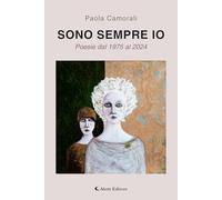 Sono sempre io. Poesie dal dal 1975 al 2024