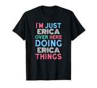 Sono Solo Erica Qui a Fare Erica Things Name Maglietta