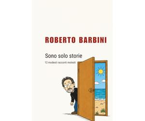 Sono Solo Storie: 12 modesti racconti molesti