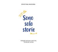 Sono solo storie: Dialoghi semiseri sulla vita, la felicità, l'ansia