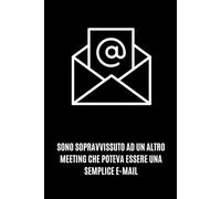 Sono Sopravvissuto ad un Altro Meeting che Poteva Essere una Semplice E-mail: Libro per Appunti a Righe || Quaderni Simpatici per Ufficio - Idee Regalo per un Collega || 120 Pagine - Formato A5