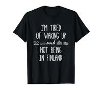 Sono stanco di svegliarmi & Non essere in Finlandia Divertente finlandese Maglietta