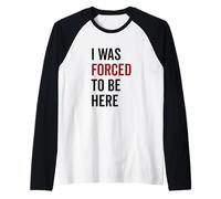 Sono Stato costretto ad Essere Qui Divertente Umorismo Sarcastico Maglia con Maniche Raglan