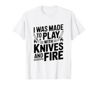 Sono Stato Fatto per Giocare con coltelli e Fuoco Maglietta
